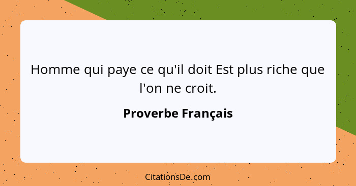 Homme qui paye ce qu'il doit Est plus riche que l'on ne croit.... - Proverbe Français