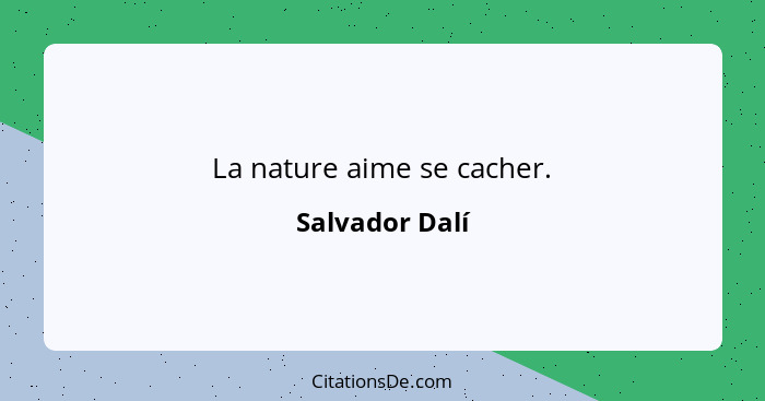 La nature aime se cacher.... - Salvador Dalí