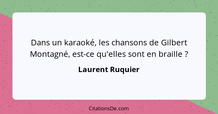 Dans un karaoké, les chansons de Gilbert Montagné, est-ce qu'elles sont en braille ?... - Laurent Ruquier