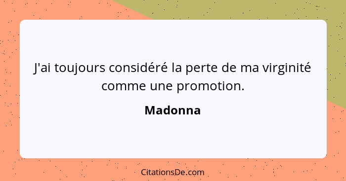 J'ai toujours considéré la perte de ma virginité comme une promotion.... - Madonna