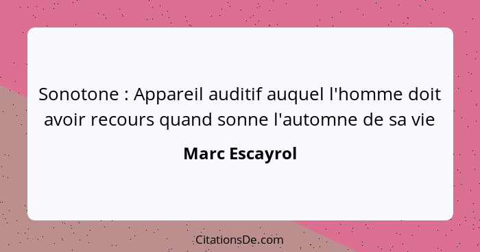 Sonotone : Appareil auditif auquel l'homme doit avoir recours quand sonne l'automne de sa vie... - Marc Escayrol