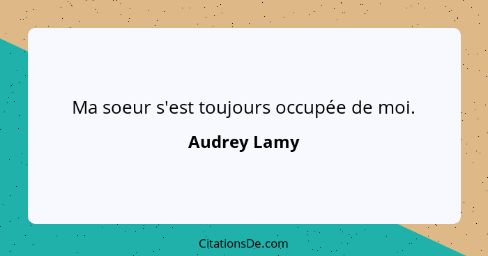 Ma soeur s'est toujours occupée de moi.... - Audrey Lamy