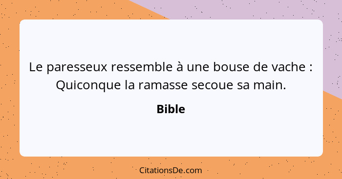 Le paresseux ressemble à une bouse de vache : Quiconque la ramasse secoue sa main.... - Bible