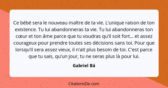 Ce bébé sera le nouveau maître de ta vie. L'unique raison de ton existence. Tu lui abandonneras ta vie. Tu lui abandonneras ton cœur et t... - Gabriel Bá