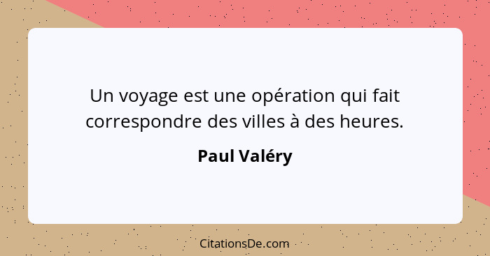 Un voyage est une opération qui fait correspondre des villes à des heures.... - Paul Valéry