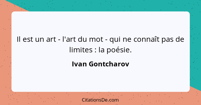 Il est un art - l'art du mot - qui ne connaît pas de limites : la poésie.... - Ivan Gontcharov