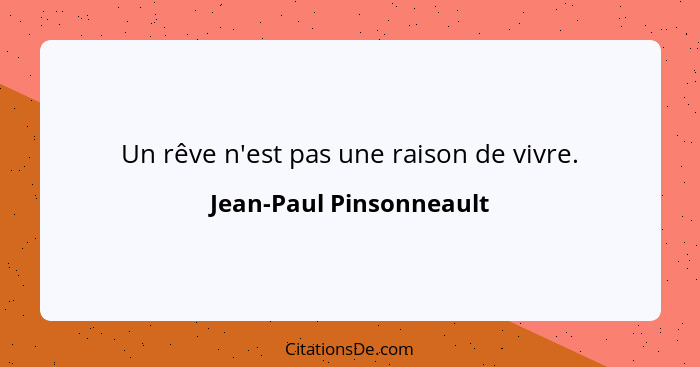 Un rêve n'est pas une raison de vivre.... - Jean-Paul Pinsonneault