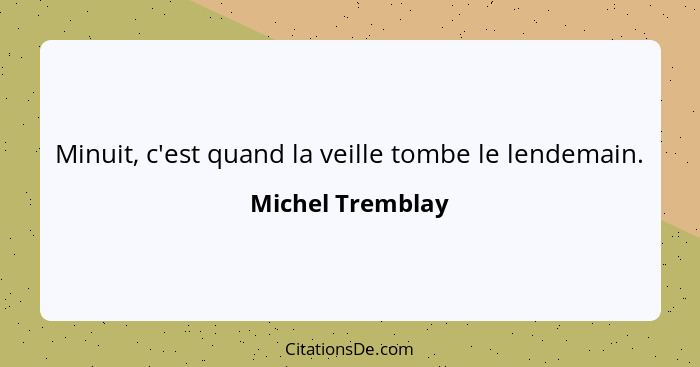 Minuit, c'est quand la veille tombe le lendemain.... - Michel Tremblay