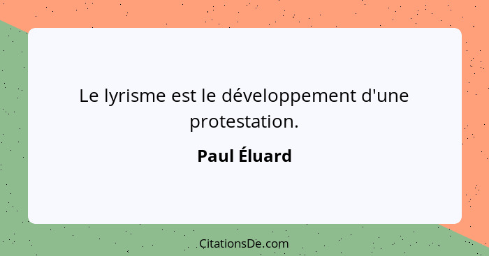 Le lyrisme est le développement d'une protestation.... - Paul Éluard