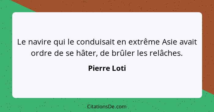 Le navire qui le conduisait en extrême Asie avait ordre de se hâter, de brûler les relâches.... - Pierre Loti