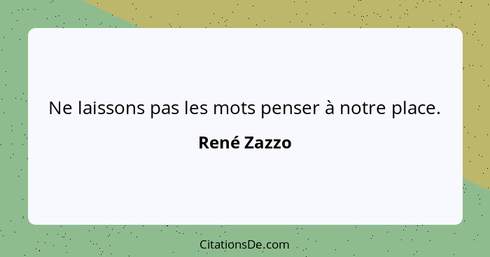 Ne laissons pas les mots penser à notre place.... - René Zazzo