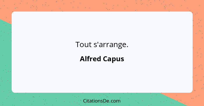 Tout s'arrange.... - Alfred Capus