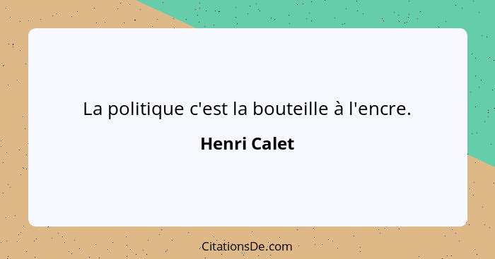 La politique c'est la bouteille à l'encre.... - Henri Calet