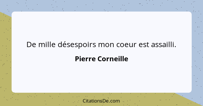 De mille désespoirs mon coeur est assailli.... - Pierre Corneille