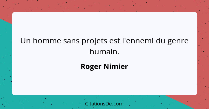 Un homme sans projets est l'ennemi du genre humain.... - Roger Nimier