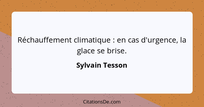 Réchauffement climatique : en cas d'urgence, la glace se brise.... - Sylvain Tesson