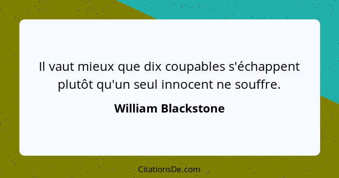 Il vaut mieux que dix coupables s'échappent plutôt qu'un seul innocent ne souffre.... - William Blackstone