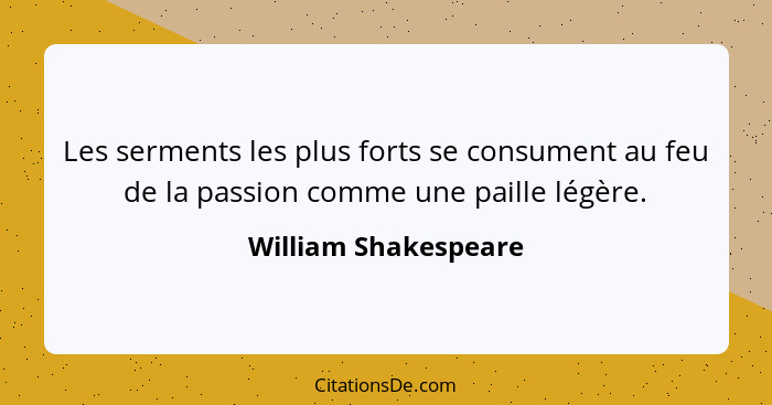 Les serments les plus forts se consument au feu de la passion comme une paille légère.... - William Shakespeare