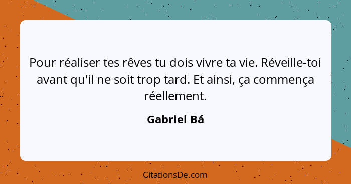 Pour réaliser tes rêves tu dois vivre ta vie. Réveille-toi avant qu'il ne soit trop tard. Et ainsi, ça commença réellement.... - Gabriel Bá