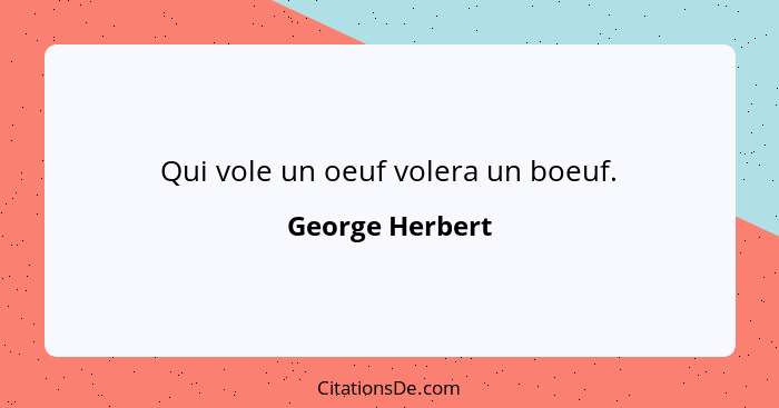 George Herbert Qui Vole Un Oeuf Volera Un Boeuf