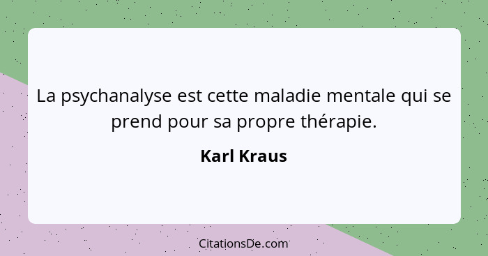 La psychanalyse est cette maladie mentale qui se prend pour sa propre thérapie.... - Karl Kraus