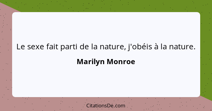 Le sexe fait parti de la nature, j'obéis à la nature.... - Marilyn Monroe