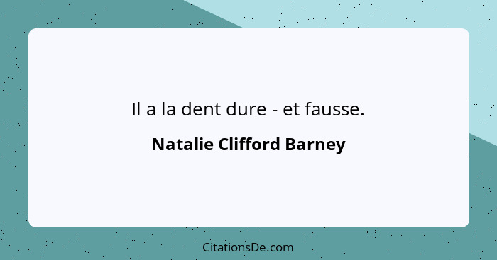 Il a la dent dure - et fausse.... - Natalie Clifford Barney