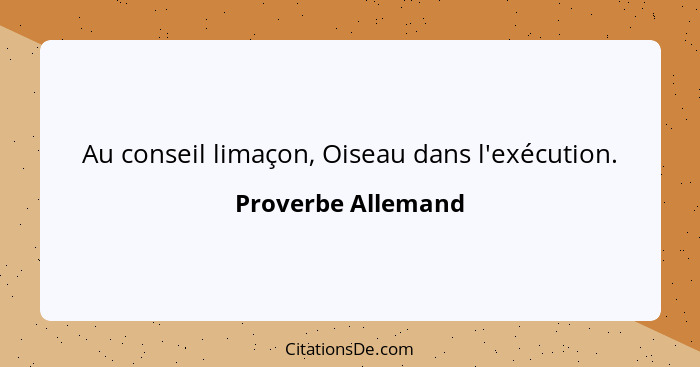 Au conseil limaçon, Oiseau dans l'exécution.... - Proverbe Allemand