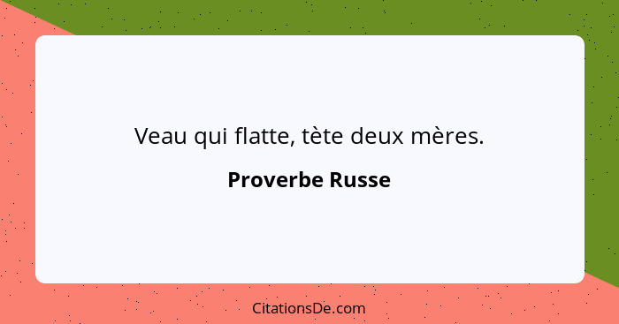 Veau qui flatte, tète deux mères.... - Proverbe Russe