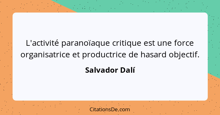 L'activité paranoïaque critique est une force organisatrice et productrice de hasard objectif.... - Salvador Dalí
