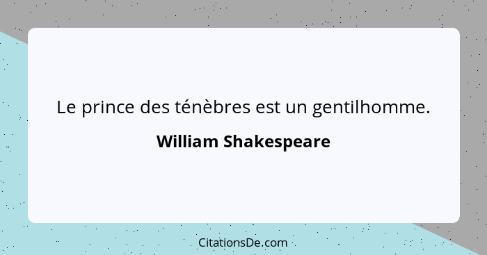 Le prince des ténèbres est un gentilhomme.... - William Shakespeare