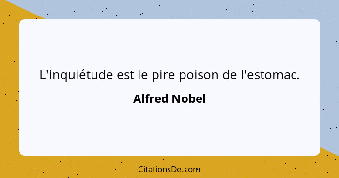 L'inquiétude est le pire poison de l'estomac.... - Alfred Nobel