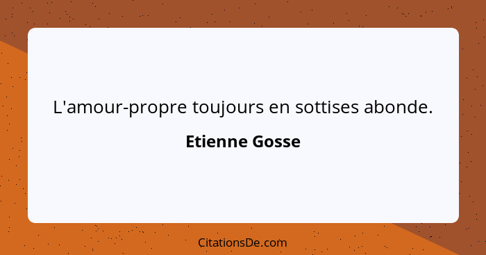 L'amour-propre toujours en sottises abonde.... - Etienne Gosse