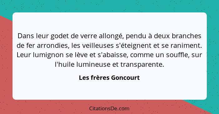 Dans leur godet de verre allongé, pendu à deux branches de fer arrondies, les veilleuses s'éteignent et se raniment. Leur lumign... - Les frères Goncourt