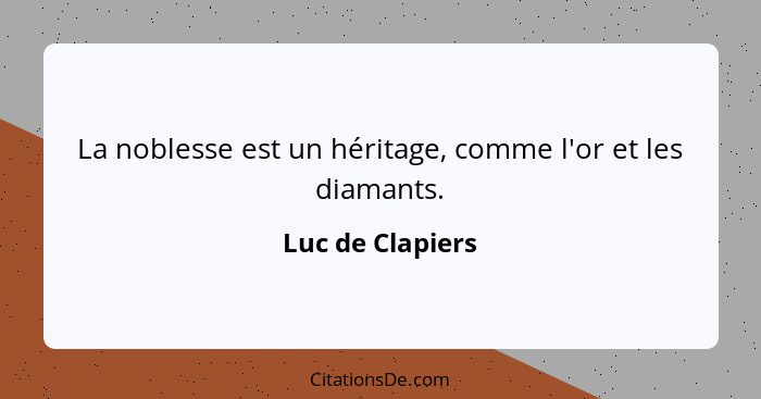 La noblesse est un héritage, comme l'or et les diamants.... - Luc de Clapiers