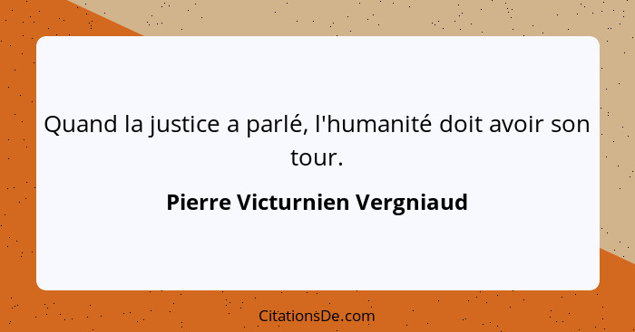Quand la justice a parlé, l'humanité doit avoir son tour.... - Pierre Victurnien Vergniaud