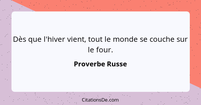 Dès que l'hiver vient, tout le monde se couche sur le four.... - Proverbe Russe