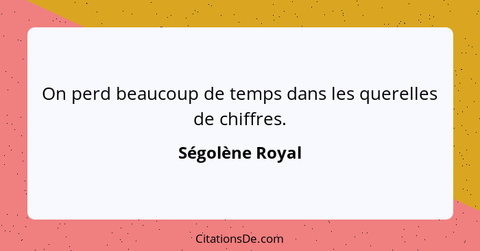 On perd beaucoup de temps dans les querelles de chiffres.... - Ségolène Royal