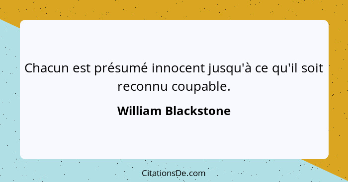 Chacun est présumé innocent jusqu'à ce qu'il soit reconnu coupable.... - William Blackstone