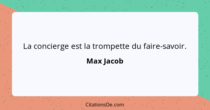 La concierge est la trompette du faire-savoir.... - Max Jacob