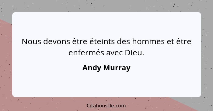 Nous devons être éteints des hommes et être enfermés avec Dieu.... - Andy Murray