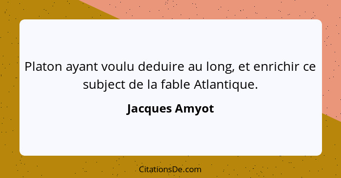 Platon ayant voulu deduire au long, et enrichir ce subject de la fable Atlantique.... - Jacques Amyot