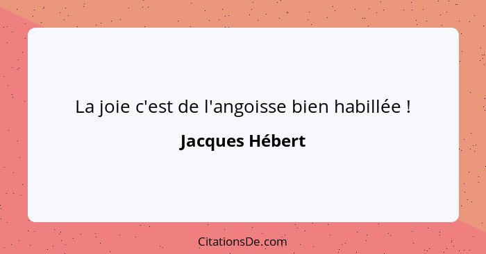 La joie c'est de l'angoisse bien habillée !... - Jacques Hébert