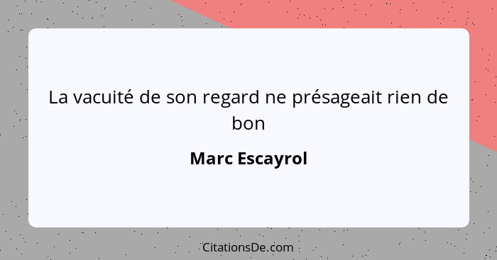 La vacuité de son regard ne présageait rien de bon... - Marc Escayrol