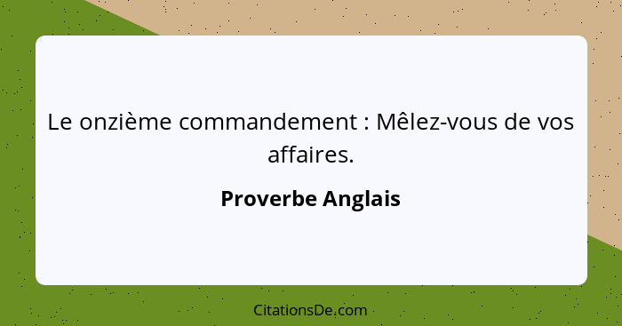 Le onzième commandement : Mêlez-vous de vos affaires.... - Proverbe Anglais