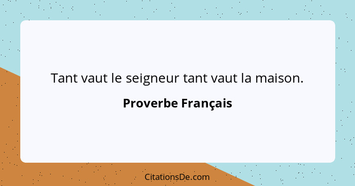 Tant vaut le seigneur tant vaut la maison.... - Proverbe Français