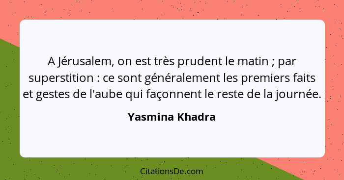 A Jérusalem, on est très prudent le matin ; par superstition : ce sont généralement les premiers faits et gestes de l'aube... - Yasmina Khadra