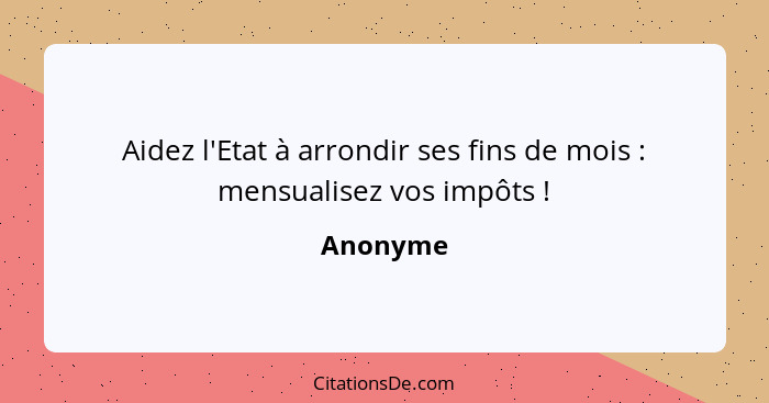 Aidez l'Etat à arrondir ses fins de mois : mensualisez vos impôts !... - Anonyme