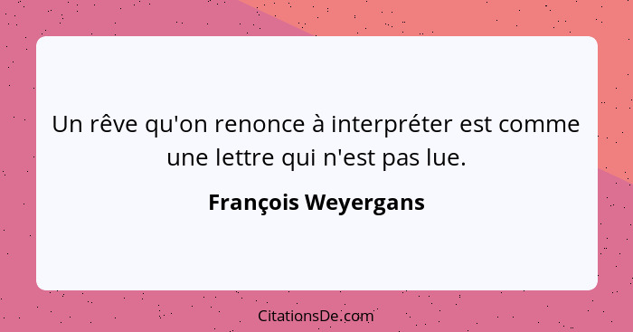 Un rêve qu'on renonce à interpréter est comme une lettre qui n'est pas lue.... - François Weyergans