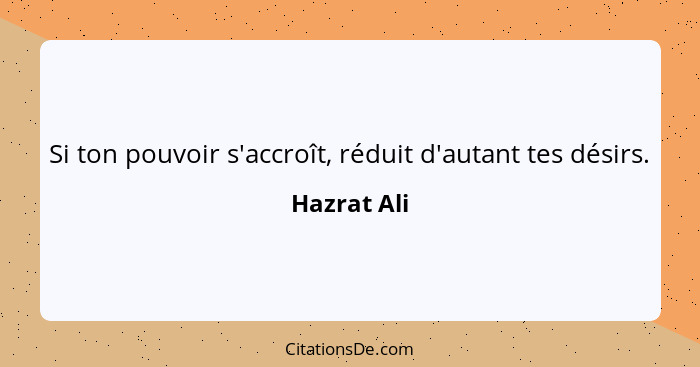 Si ton pouvoir s'accroît, réduit d'autant tes désirs.... - Hazrat Ali